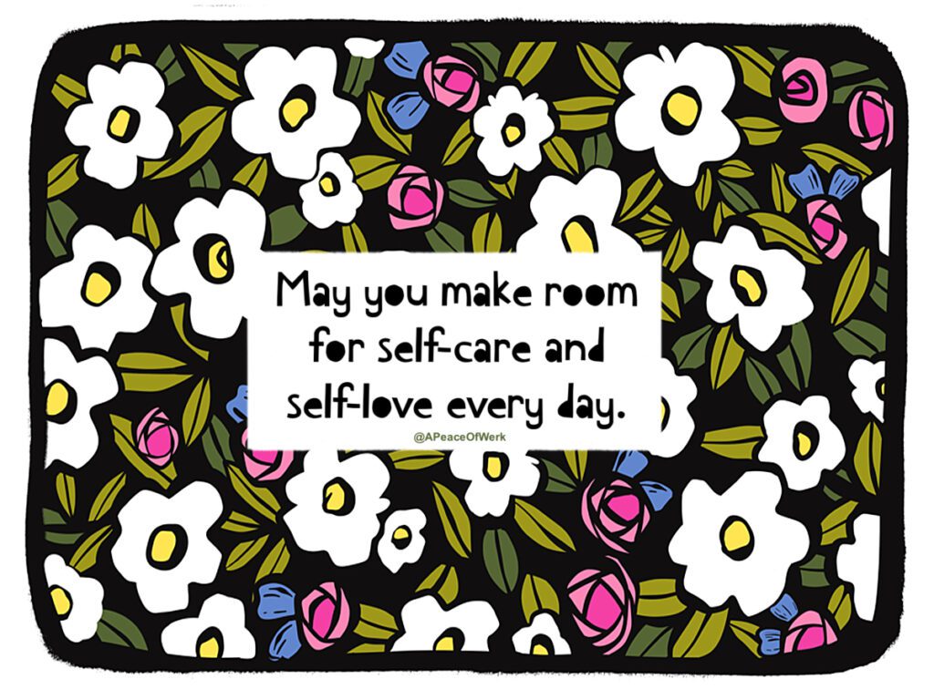 may you make room for self-care and self-love every day.