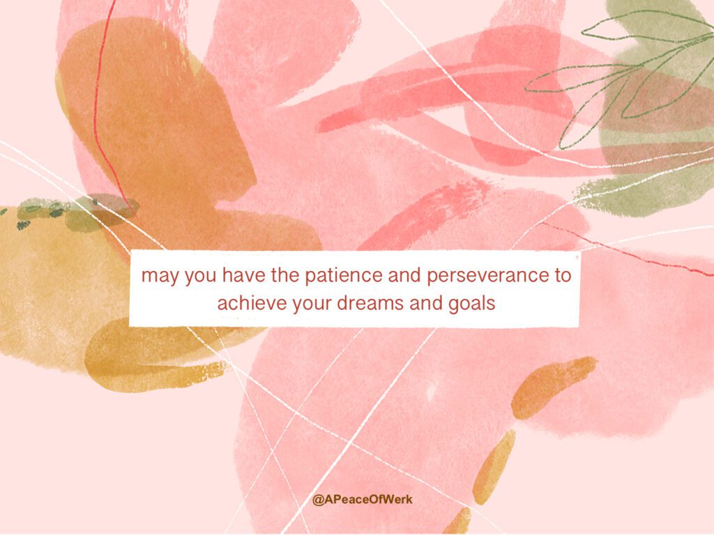 may you have the patience and perseverance to achieve your dreams and goals