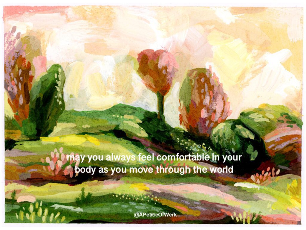may you always feel comfortable in your body as you move through the world