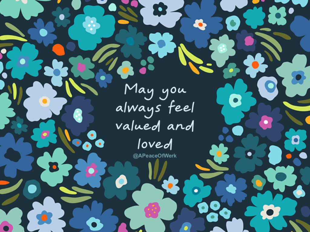 May you always feel valued and loved